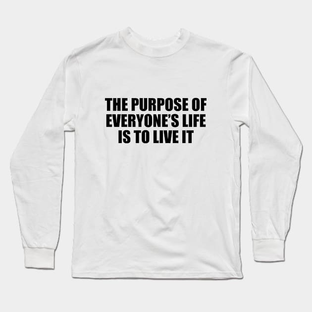 The purpose of everyone’s life is to live it Long Sleeve T-Shirt by DinaShalash